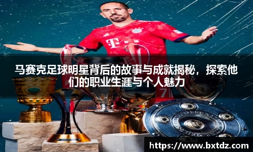 马赛克足球明星背后的故事与成就揭秘，探索他们的职业生涯与个人魅力