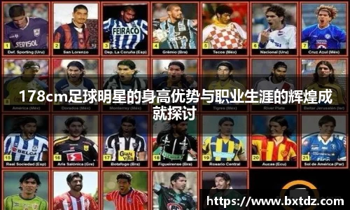 178cm足球明星的身高优势与职业生涯的辉煌成就探讨
