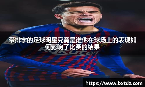 带排字的足球明星究竟是谁他在球场上的表现如何影响了比赛的结果
